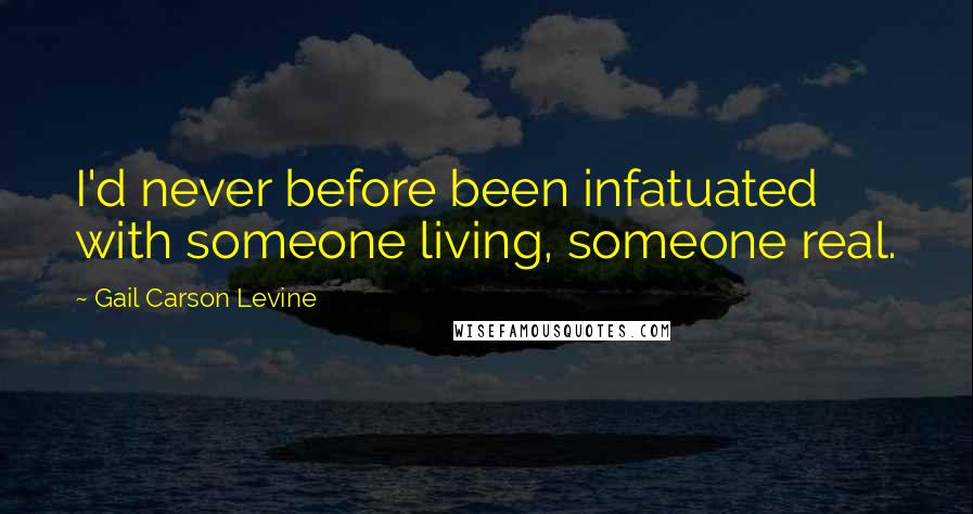 Gail Carson Levine quotes: I'd never before been infatuated with someone living, someone real.