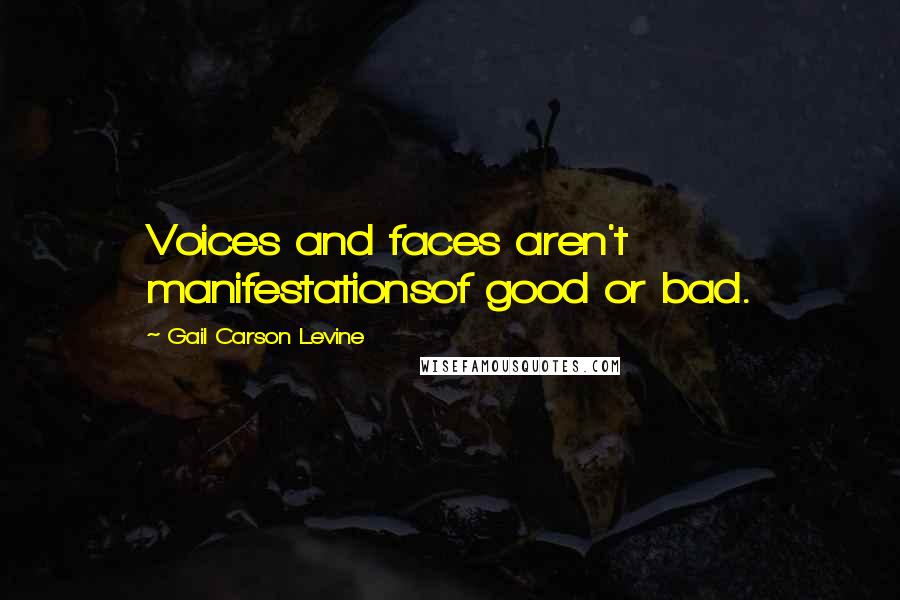 Gail Carson Levine quotes: Voices and faces aren't manifestationsof good or bad.