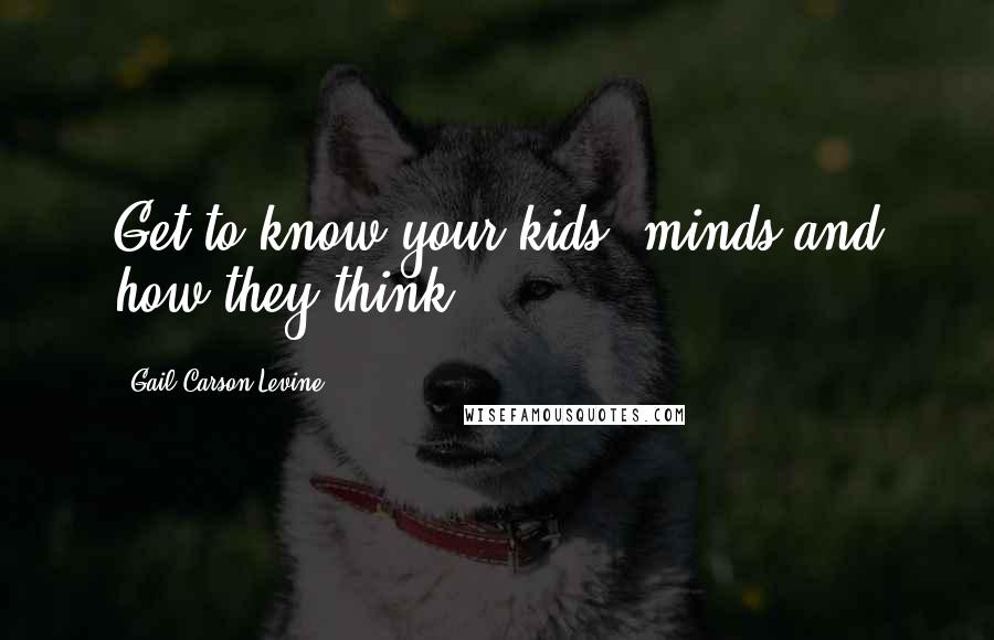 Gail Carson Levine quotes: Get to know your kids' minds and how they think.