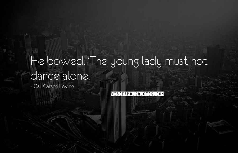 Gail Carson Levine quotes: He bowed. 'The young lady must not dance alone.