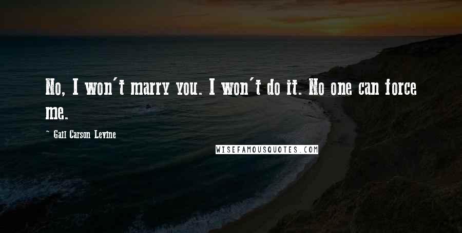 Gail Carson Levine quotes: No, I won't marry you. I won't do it. No one can force me.