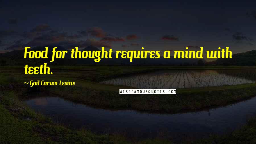 Gail Carson Levine quotes: Food for thought requires a mind with teeth.