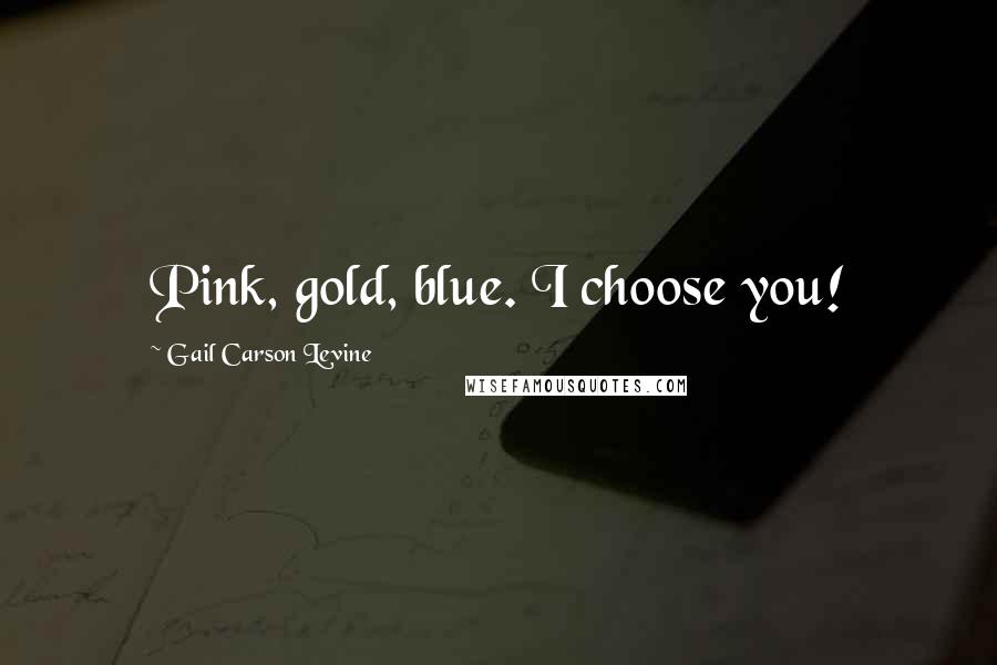 Gail Carson Levine quotes: Pink, gold, blue. I choose you!