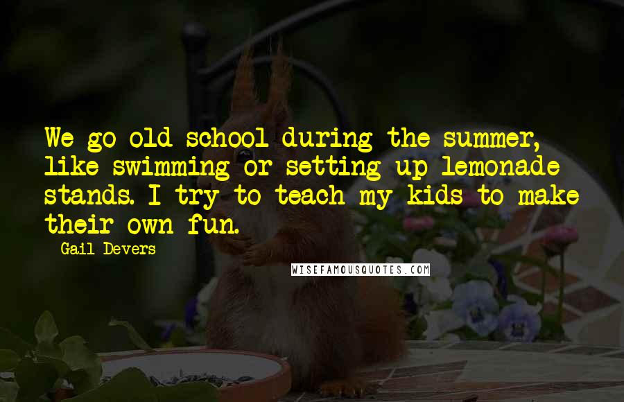 Gail Devers quotes: We go old-school during the summer, like swimming or setting up lemonade stands. I try to teach my kids to make their own fun.