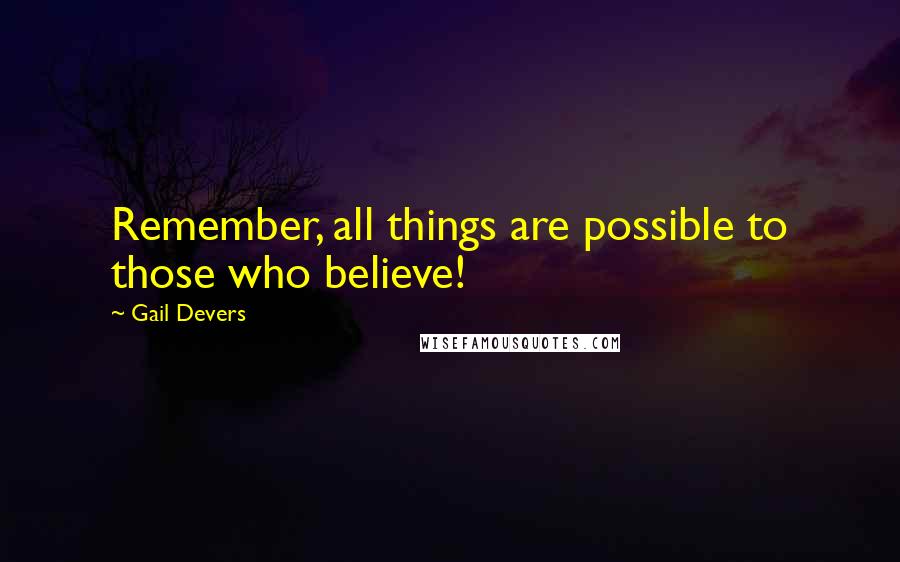 Gail Devers quotes: Remember, all things are possible to those who believe!