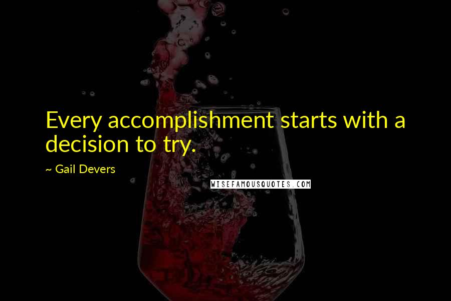 Gail Devers quotes: Every accomplishment starts with a decision to try.