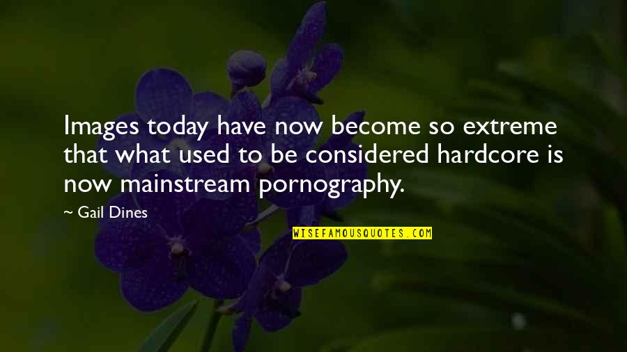 Gail Dines Quotes By Gail Dines: Images today have now become so extreme that