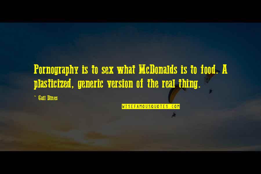 Gail Dines Quotes By Gail Dines: Pornography is to sex what McDonalds is to