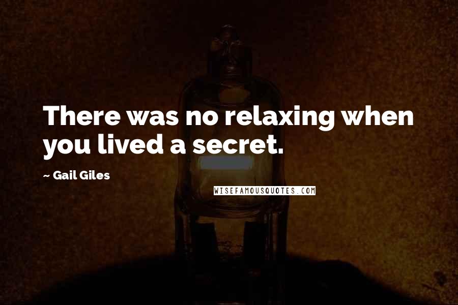 Gail Giles quotes: There was no relaxing when you lived a secret.