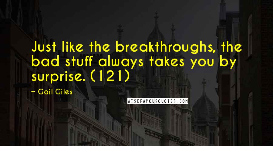 Gail Giles quotes: Just like the breakthroughs, the bad stuff always takes you by surprise. (121)