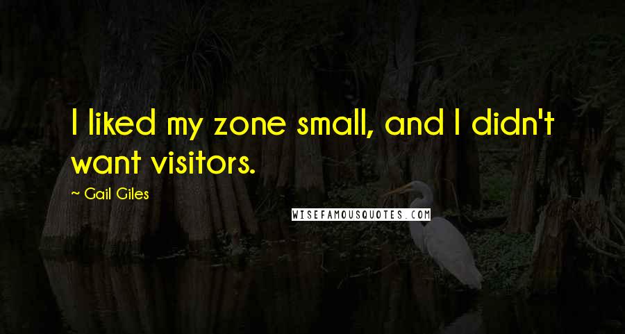 Gail Giles quotes: I liked my zone small, and I didn't want visitors.