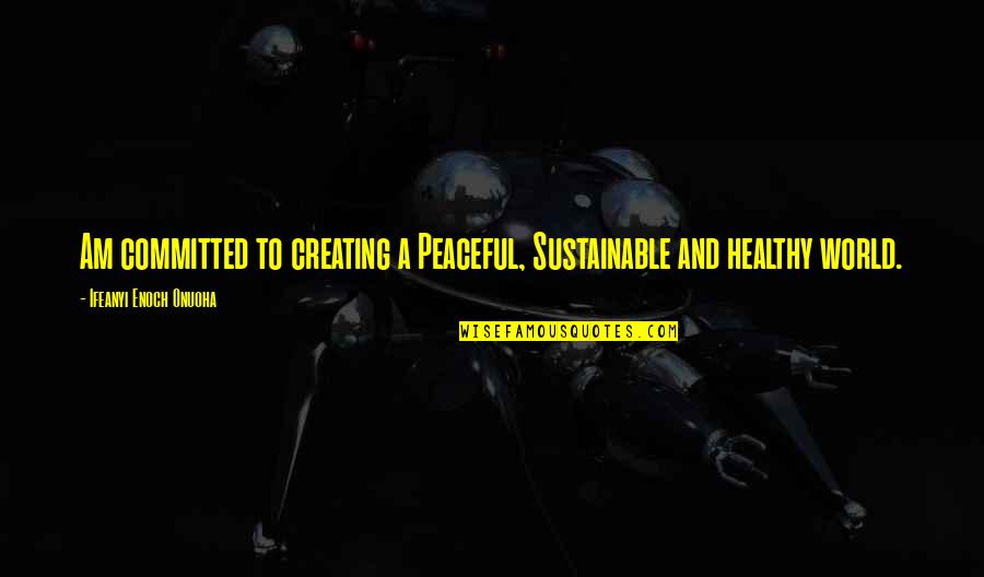 Gail Giles Quotes By Ifeanyi Enoch Onuoha: Am committed to creating a Peaceful, Sustainable and Gail Giles Quotes By Ifeanyi Enoch Onuoha: Am committed to creating a Peaceful, Sustainable and