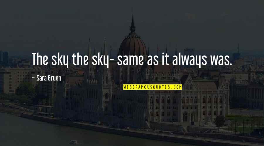 Gail Halvorsen Famous Quotes By Sara Gruen: The sky the sky- same as it always Gail Halvorsen Famous Quotes By Sara Gruen: The sky the sky- same as it always