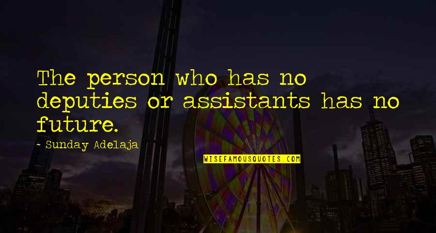 Gail Halvorsen Famous Quotes By Sunday Adelaja: The person who has no deputies or assistants Gail Halvorsen Famous Quotes By Sunday Adelaja: The person who has no deputies or assistants
