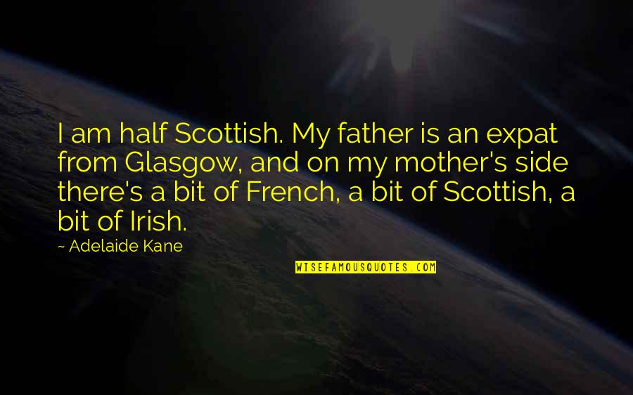 Gail Kelly Quotes By Adelaide Kane: I am half Scottish. My father is an
