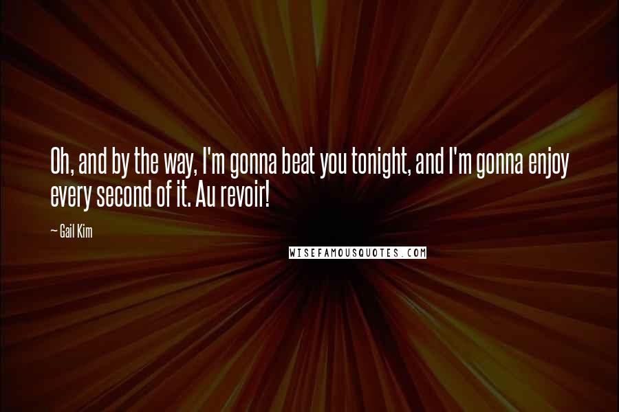 Gail Kim quotes: Oh, and by the way, I'm gonna beat you tonight, and I'm gonna enjoy every second of it. Au revoir!