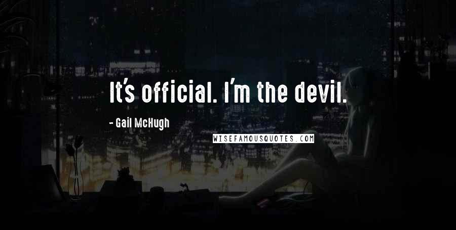 Gail McHugh quotes: It's official. I'm the devil.