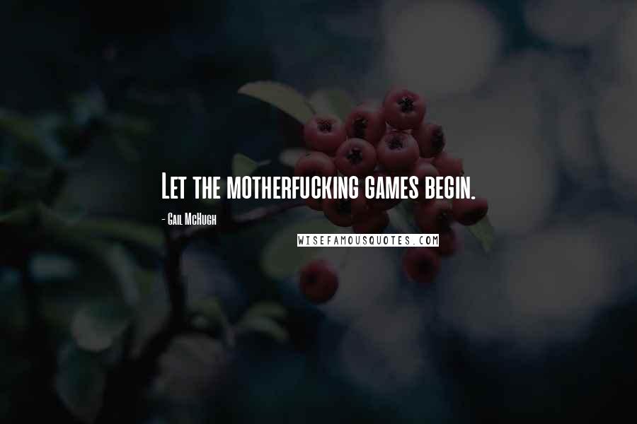 Gail McHugh quotes: Let the motherfucking games begin.