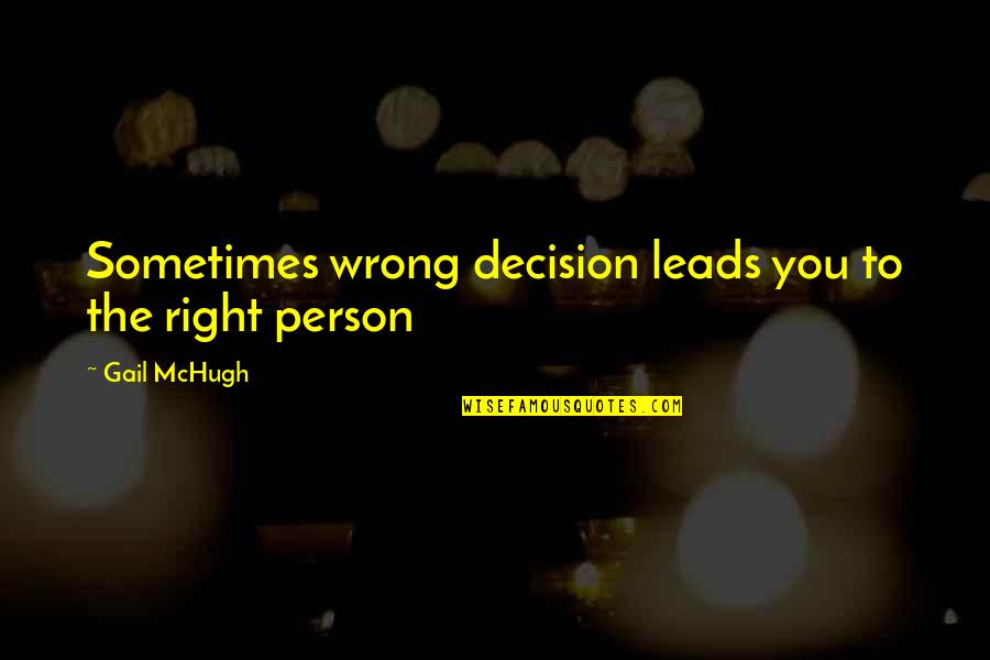 Gail Mchugh Quotes By Gail McHugh: Sometimes wrong decision leads you to the right Gail Mchugh Quotes By Gail McHugh: Sometimes wrong decision leads you to the right