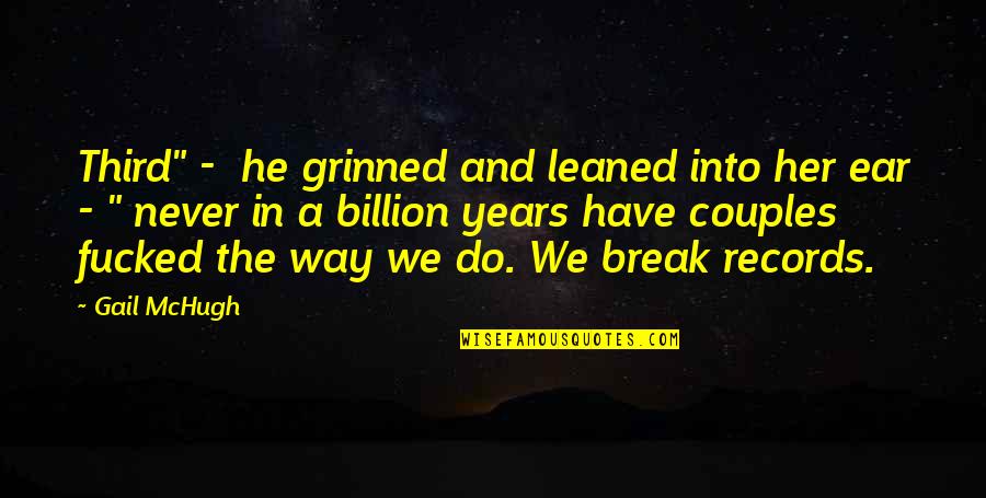 Gail Mchugh Quotes By Gail McHugh: Third" - he grinned and leaned into her Gail Mchugh Quotes By Gail McHugh: Third" - he grinned and leaned into her