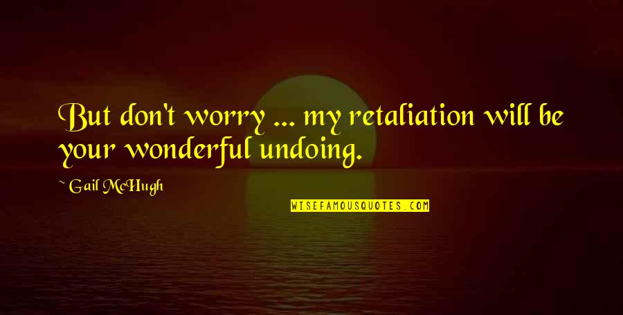 Gail Mchugh Quotes By Gail McHugh: But don't worry ... my retaliation will be