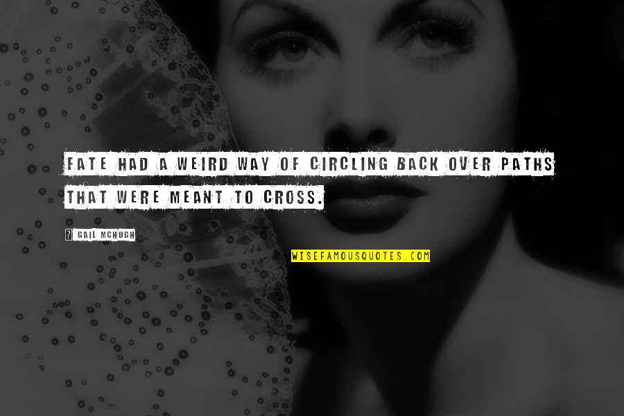 Gail Mchugh Quotes By Gail McHugh: Fate had a weird way of circling back