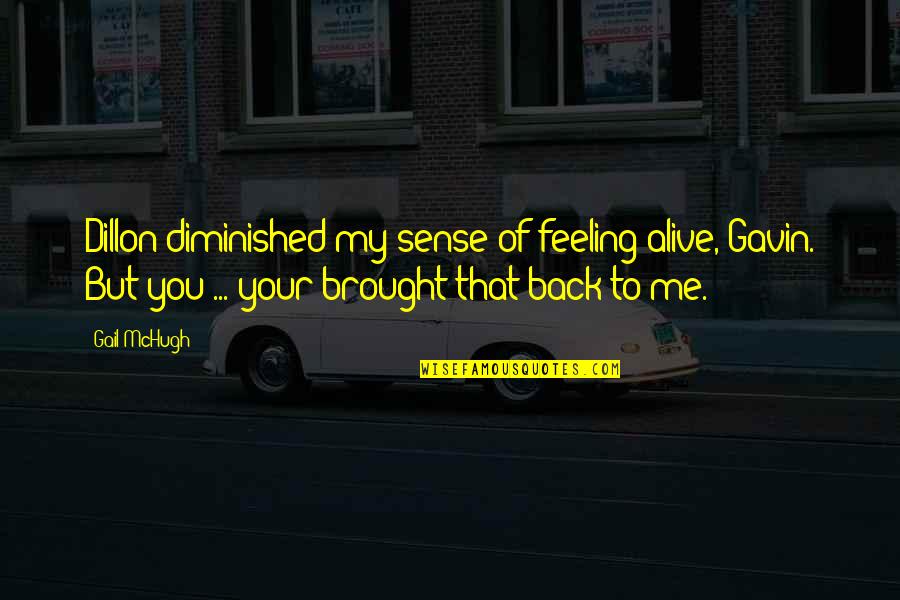 Gail Mchugh Quotes By Gail McHugh: Dillon diminished my sense of feeling alive, Gavin. Gail Mchugh Quotes By Gail McHugh: Dillon diminished my sense of feeling alive, Gavin.