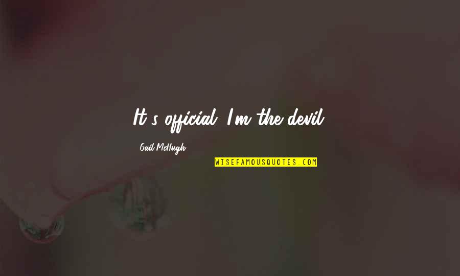 Gail Mchugh Quotes By Gail McHugh: It's official. I'm the devil. Gail Mchugh Quotes By Gail McHugh: It's official. I'm the devil.