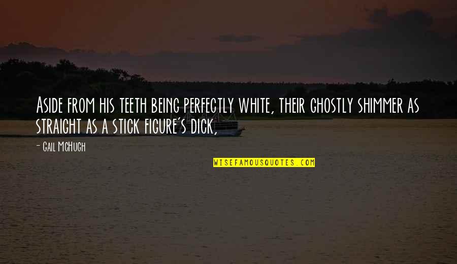 Gail Mchugh Quotes By Gail McHugh: Aside from his teeth being perfectly white, their Gail Mchugh Quotes By Gail McHugh: Aside from his teeth being perfectly white, their