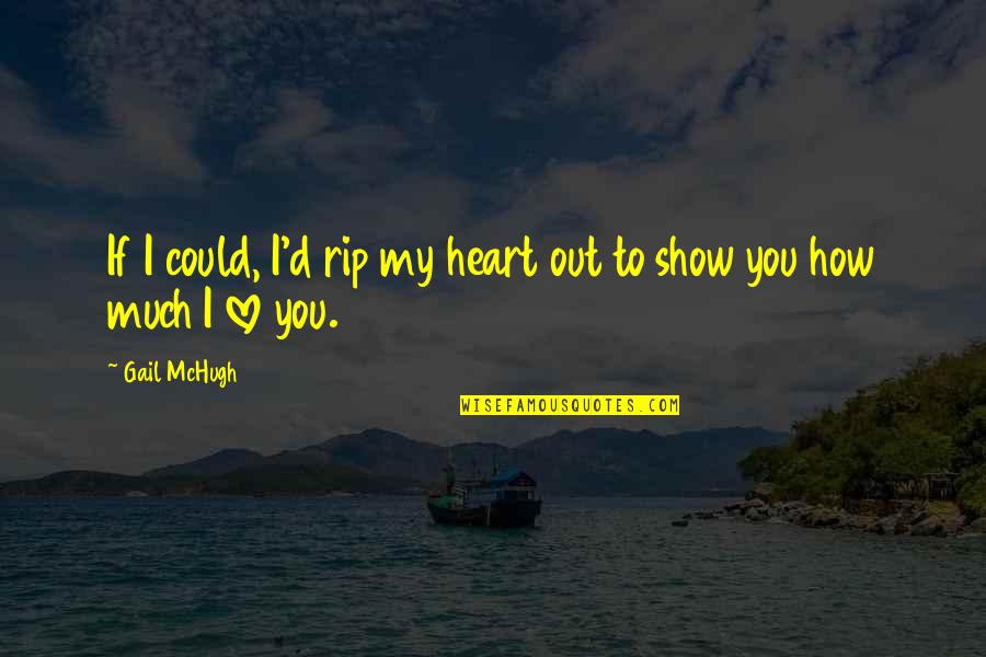 Gail Mchugh Quotes By Gail McHugh: If I could, I'd rip my heart out
