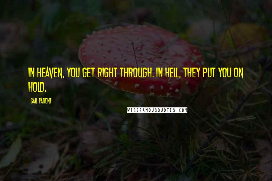 Gail Parent quotes: In heaven, you get right through. In hell, they put you on hold.