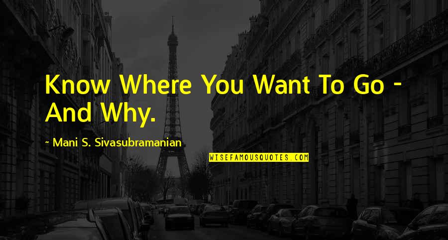 Gail Platt Quotes By Mani S. Sivasubramanian: Know Where You Want To Go - And
