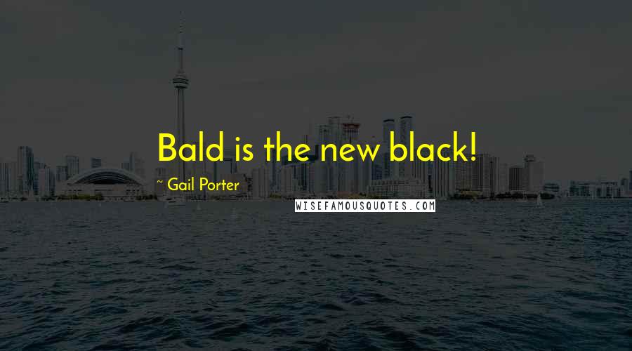 Gail Porter quotes: Bald is the new black!