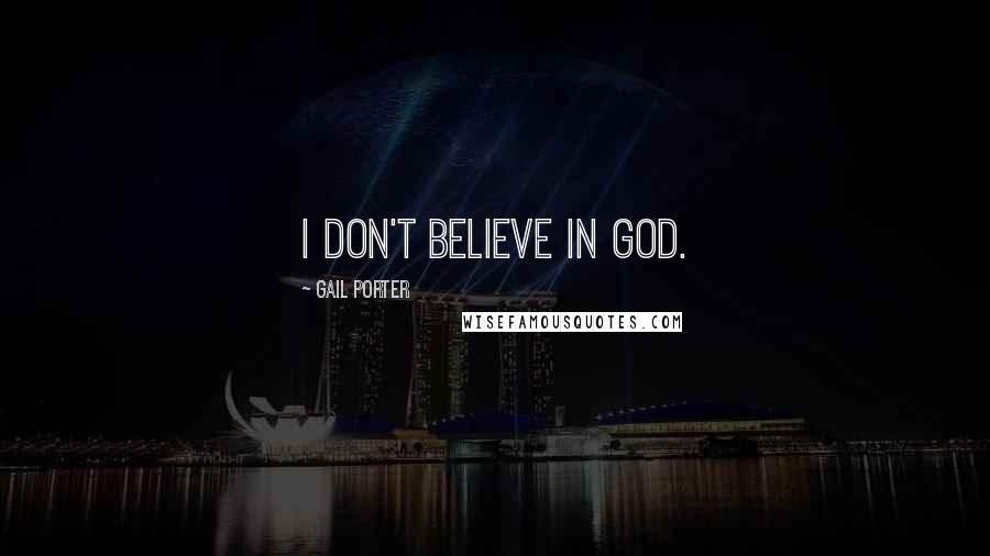 Gail Porter quotes: I don't believe in God.