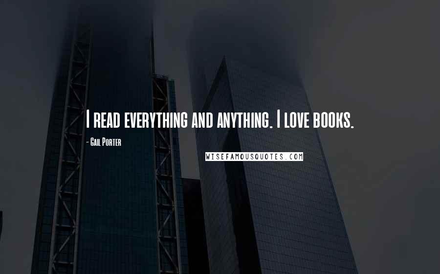 Gail Porter quotes: I read everything and anything. I love books.