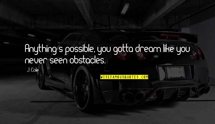 Gail Sheehy Passages Quotes By J. Cole: Anything's possible, you gotta dream like you never