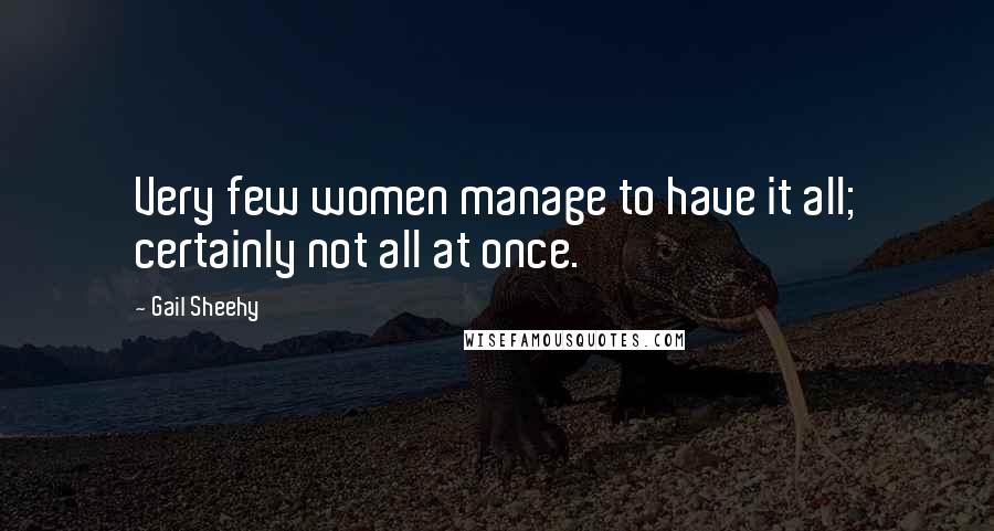 Gail Sheehy quotes: Very few women manage to have it all; certainly not all at once.