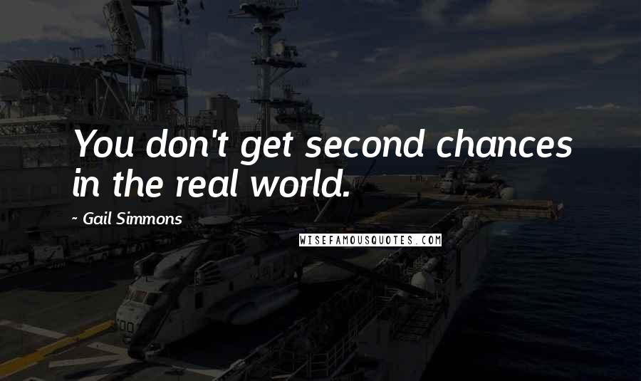 Gail Simmons quotes: You don't get second chances in the real world.