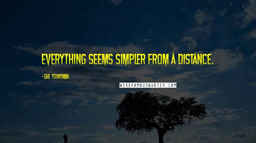Gail Tsukiyama quotes: Everything seems simpler from a distance.