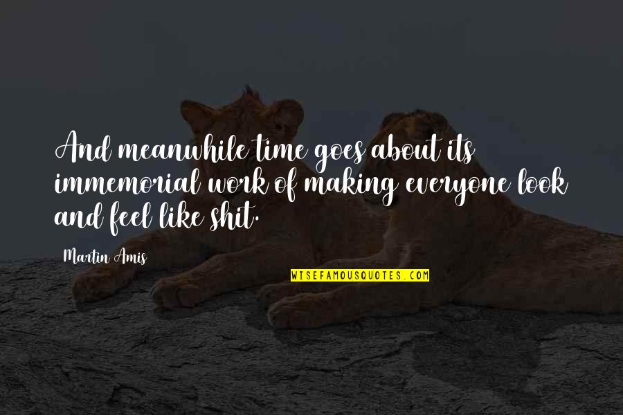 Gailingen Quotes By Martin Amis: And meanwhile time goes about its immemorial work Gailingen Quotes By Martin Amis: And meanwhile time goes about its immemorial work