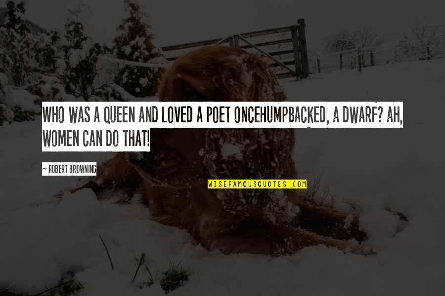 Gailingen Quotes By Robert Browning: Who was a queen and loved a poet