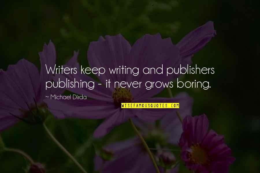 Gailis Putns Quotes By Michael Dirda: Writers keep writing and publishers publishing - it