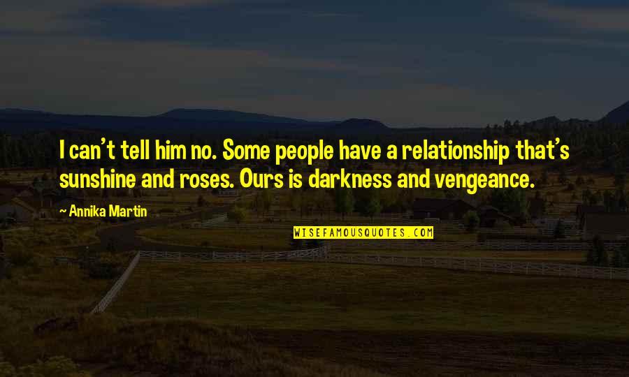 Gailius Newton Quotes By Annika Martin: I can't tell him no. Some people have