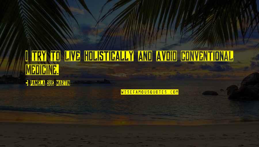 Gailius Newton Quotes By Pamela Sue Martin: I try to live holistically and avoid conventional