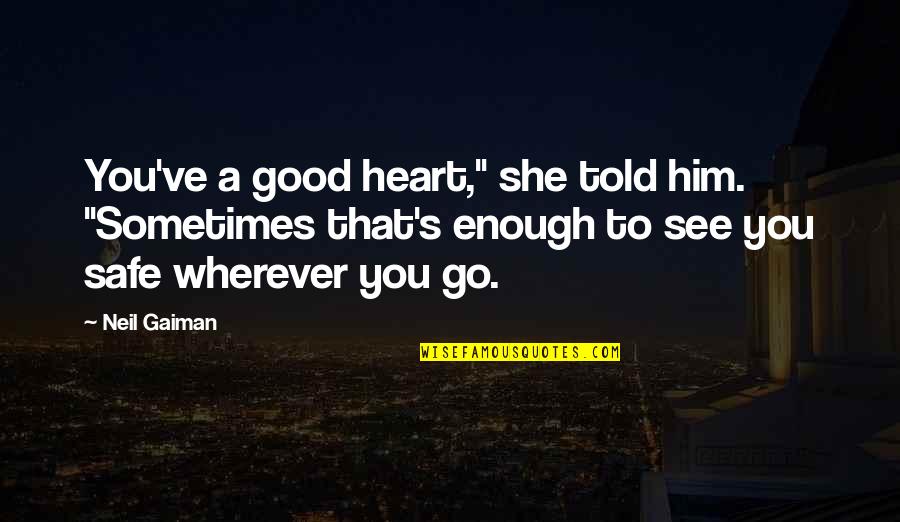 Gaiman's Quotes By Neil Gaiman: You've a good heart," she told him. "Sometimes