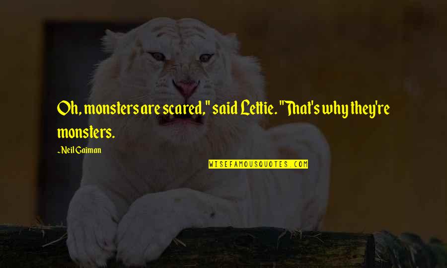 Gaiman's Quotes By Neil Gaiman: Oh, monsters are scared," said Lettie. "That's why