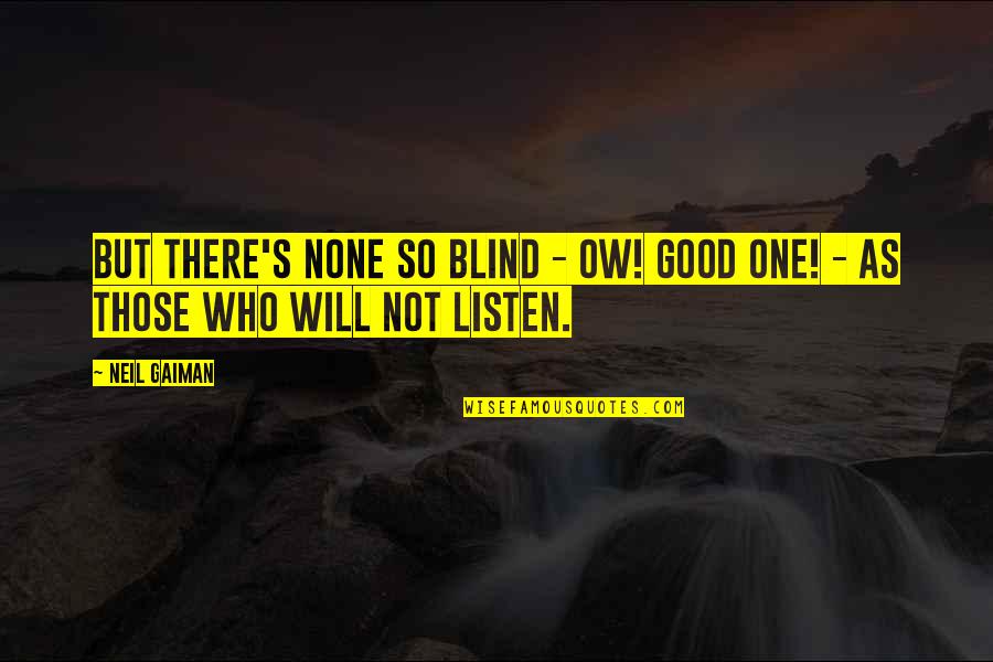 Gaiman's Quotes By Neil Gaiman: But there's none so blind - ow! Good