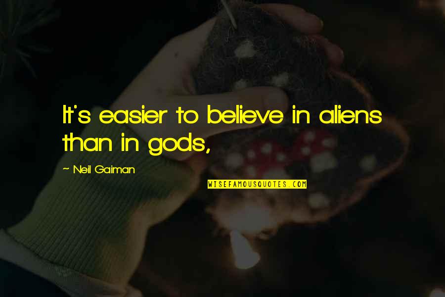 Gaiman's Quotes By Neil Gaiman: It's easier to believe in aliens than in