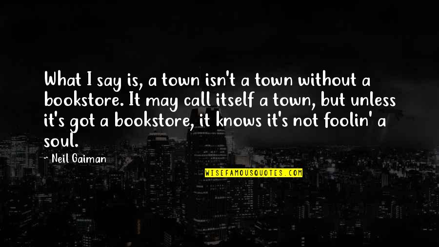 Gaiman's Quotes By Neil Gaiman: What I say is, a town isn't a