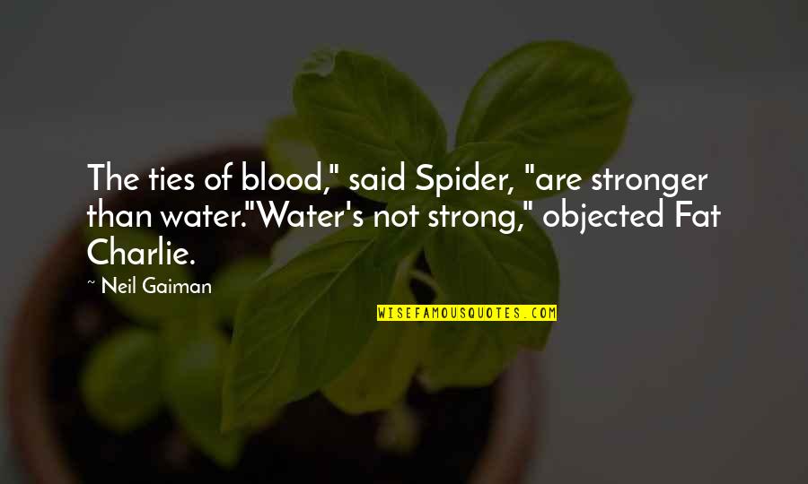 Gaiman's Quotes By Neil Gaiman: The ties of blood," said Spider, "are stronger
